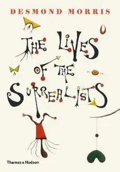 Lives of the Surrealists, Hardcover/Desmond Morris