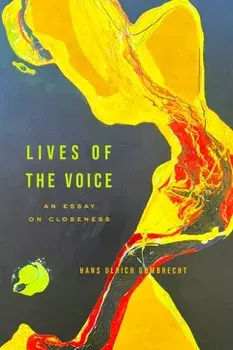 Lives of the Voice. An Essay on Closeness, New ed, Paperback/Hans Ulrich Gumbrecht