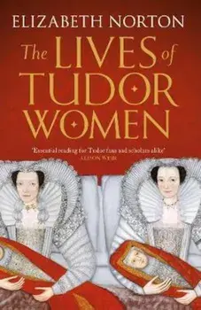 Lives of Tudor Women, Paperback/Elizabeth Norton