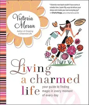 Living a Charmed Life: Your Guide to Finding Magic in Every Moment of Every Day, Paperback/Victoria Moran