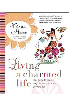 Living a Charmed Life: Your Guide to Finding Magic in Every Moment of Every Day - Victoria Moran