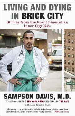 Living and Dying in Brick City: Stories from the Front Lines of an Inner-City E.R. - Sampson Davis