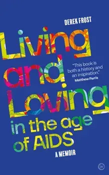 Living and Loving in the Age of AIDS. A memoir, Paperback/Derek Frost