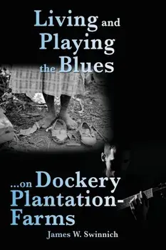 Living and Playing the Blues on Dockery Plantation-Farms, Paperback/James W. Swinnich