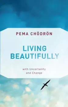 Living Beautifully: With Uncertainty and Change, Paperback/Pema Chodron