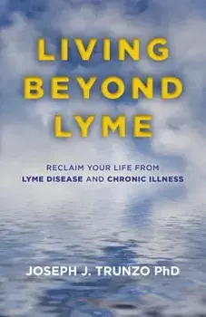 Living Beyond Lyme: Reclaim Your Life from Lyme Disease and Chronic Illness/Joseph J. Trunzo