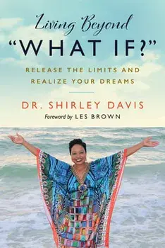 Living Beyond "What If?": Release the Limits and Realize Your Dreams, Paperback/Shirley Davis