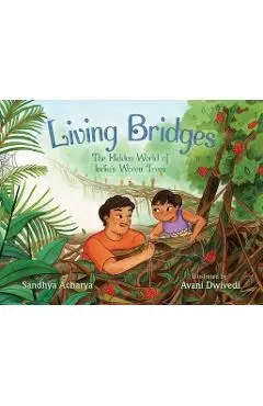 Living Bridges: The Hidden World of India's Woven Trees - Sandhya Acharya