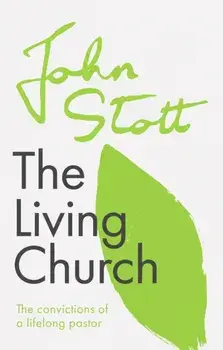 Living Church. The Convictions Of A Lifelong Pastor, Paperback/John Stott