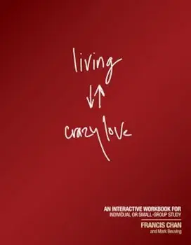 Living Crazy Love: An Interactive Workbook for Individual or Small-Group Study, Paperback/Francis Chan
