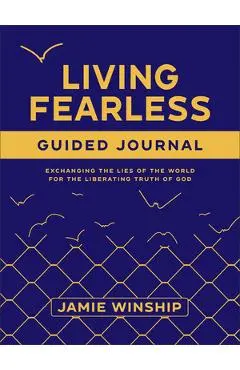 Living Fearless Guided Journal: Exchanging the Lies of the World for the Liberating Truth of God - Jamie Winship