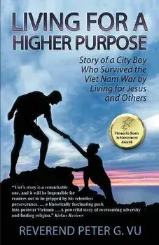 Living for a Higher Purpose: Story of a City Boy Who Survived the Viet Nam War by Living for Jesus and Others, Paperback/Reverend Peter G. Vu