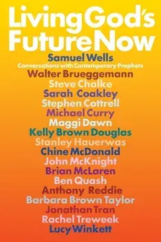 Living God's Future Now: Conversations with Contemporary Prophets, Paperback/Samuel Wells
