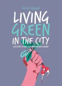 Living Green in the City. 50 Actions to Make Your Surroundings Greener, Hardback/Ophelie Damble