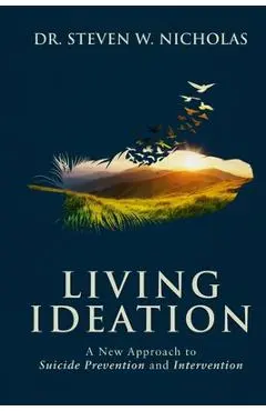 Living Ideation: A New Approach to Suicide Prevention and Intervention - Steven W. Nicholas