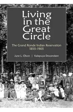 Living in the Great Circle: The Grand Ronde Indian Reservation 1855-1905 - June L. Olson