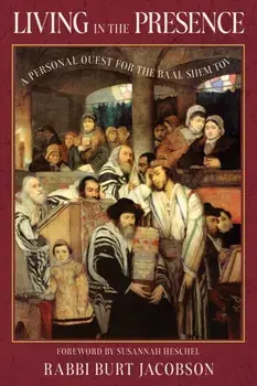 Living in the Presence. A Personal Quest for the Baal Shem Tov, Paperback/Rabbi Burt Jacobson