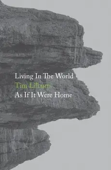 Living In The World As If It Were Home, Paperback/Tim Lilburn