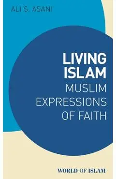 Living Islam: Muslim Expressions of Faith - Ali S. Asani