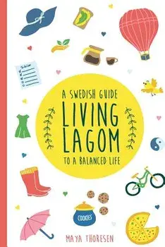 Living Lagom: A Swedish Guide to a Balanced Life, Paperback/Maya Thoresen