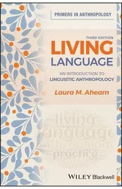 Living Language: An Introduction to Linguistic Anthropology - Laura M. Ahearn