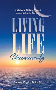Living Life Unconsciously: A Guide to Waking Up and Living Life with Purpose, Paperback/Lindsey Ziegler Ma Lpc