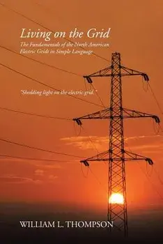 Living on the Grid: The Fundamentals of the North American Electric Grids in Simple Language, Paperback/William L. Thompson