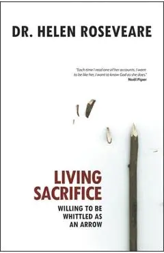 Living Sacrifice: Willing to Be Whittled as an Arrow - Helen Roseveare