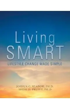 Living Smart: Lifestyle Change Made Simple - Joshua Klapow