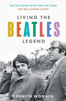 Living the Beatles Legend. On the Road with the FAB Four – the Mal Evans Story, Paperback/Kenneth Womack