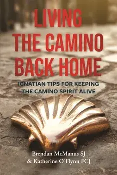 Living the Camino Back Home. Ignatian Tips for Keeping the Camino Spirit Alive, Paperback/Katherine O'Flynn FCJ