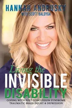 Living the Invisible Disability: Coping with Post Concussion Syndrome Traumatic Brain Injury & Depression, Paperback/Hannah Andrusky
