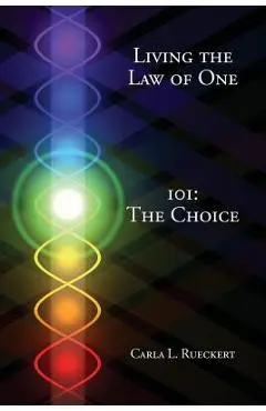 Living the Law of One 101: The Choice - Carla L. Rueckert