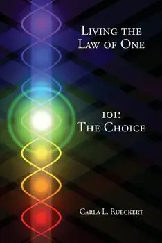 Living the Law of One 101: The Choice, Paperback/Carla L. Rueckert