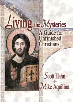 Living the Mysteries: A Guide for Unfinished Christians, Paperback/Scott Hahn