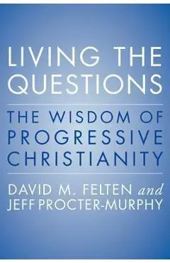 Living the Questions: The Wisdom of Progressive Christianity - David Felten