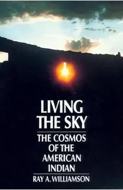 Living the Sky: The Cosmos of the American Indian - Ray A. Williamson