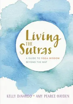 Living the Sutras: A Guide to Yoga Wisdom Beyond the Mat, Paperback/Kelly Dinardo