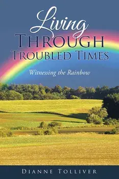 Living Through Troubled Times: Witnessing the Rainbow, Paperback/Dianne Tolliver