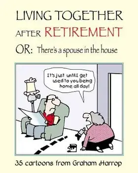 Living Together After Retirement: Or, There's a Spouse in the House, Paperback/Graham Harrop