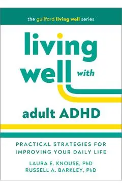 Living Well with Adult ADHD: Practical Strategies for Improving Your Daily Life - Laura E. Knouse