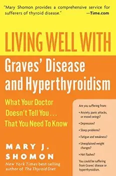 Living Well with Graves' Disease and Hyperthyroidism: What Your Doctor Doesn't Tell You...That You Need to Know, Paperback/Mary J. Shomon