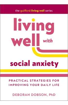 Living Well with Social Anxiety: Practical Strategies for Improving Your Daily Life - Deborah Dobson