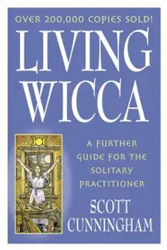 Living Wicca: A Further Guide for the Solitary Practitioner, Paperback/Scott Cunningham