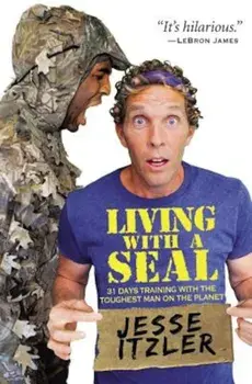 Living with a Seal: 31 Days Training with the Toughest Man on the Planet, Hardcover/Jesse Itzler