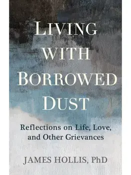 Living with Borrowed Dust. Reflections on Life, Love, and Other Grievances, Paperback/James Hollis