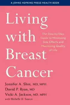 Living with Breast Cancer: The Step-By-Step Guide to Minimizing Side Effects and Maximizing Quality of Life, Paperback/Jennifer A. Shin