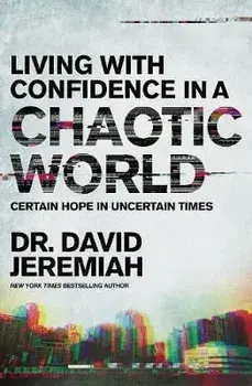 Living with Confidence in a Chaotic World: Certain Hope in Uncertain Times, Paperback/David Jeremiah