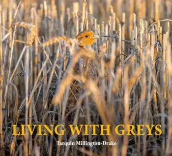 Living with Greys. A celebration of the grey partridge, Hardback/Tarquin Millington-Drake