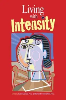 Living with Intensity: Understanding the Sensitivity, Excitability, and Emotional Development of Gifted Children, Adolescents, and Adults, Paperback/Susan Daniels